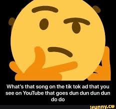 What S That Song On The Tik Tok Ad That You See On Youtube That Goes Dun