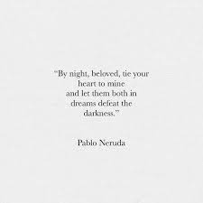 Love Thru Quotes By Night Beloved Tie Your Heart To Mine And Let Them Both In Dreams Defeat The Darkness Pab Neruda Quotes Jealousy Quotes Neruda Love Poems