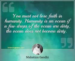If a few drops of the ocean are dirty, the ocean does not become dirty. You Must Not Lose Faith In Humanity Humanity Is An Ocean If A Few Drops Of The Ocean Are Dirty The Ocean Does Not Become Dirty