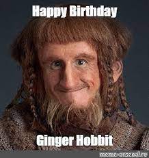 Meme Happy Birthday Ginger Hobbit All Templates Meme Arsenal Com