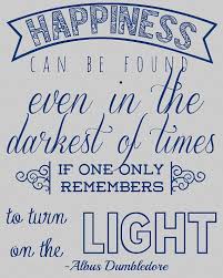 Albus Dumbledore Happiness Can Be Found Even In The Darkest Of Times I Solemnly Swear That I Am Up To No Good Can Cooler Harry Harry Potter Quotes Quotable Quotes Quotes