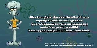 Bila ilmu sudah ada di kepalamu maka masa depan ada ditanganmu. Belajar Bodo Amat Dari 15 Kutipan Konyol Ala Squidward Tentacles Nggak Usah Pusing Cuek Aja Lagi