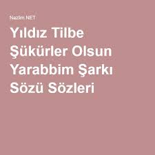 Yildiz Tilbe Sukurler Olsun Yarabbim Sarki Sozu Sozleri Sarkilar Yildiz Sarki Sozleri