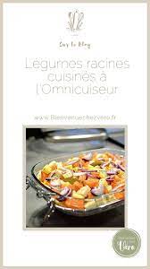 comment cuisiner les legumes racines avec l omnicuiseur comment cuisiner legumes racines recettes de cuisine