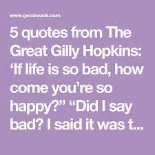 5 Quotes From The Great Gilly Hopkins If Life Is So Bad How Come You Re So Happy Did I Say Bad I Said It Was Tough Nothin Greatful Quotes Are You