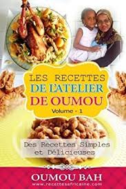 Amazon Fr Les Recettes De L Atelier De Oumou Volume 1 Des Recettes Simple Et Delicieuses Bah Oumou Livres En 2020 Recette Simple Recettes Africaines Recette