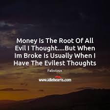 Money is the root of all evils quotes. Money Is The Root Of All Evil I Thought But When Im Idlehearts