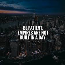 I feel really bad, 'cause i dropped a nickel off it once. Be Patient Empires Are Not Built In A Day Work Motivation Empire Building