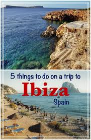 5 Things To Do On A Trip To Ibiza Europe Travel Spain Travel Spain Travel Guide