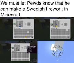 Place the gunpowder and firework star beside each other in the first two boxes of the second row, and paper beneath the firework star. New Minecraft Crafting Memes Take It Memes Leave It Memes Wants Memes