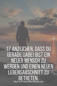 17 Anzeichen Dass Du Gerade Dabei Bist Ein Neuer Mensch Zu Werden Und Einen N Neuer Lebensabschnitt Zitate Neuer Lebensabschnitt Spruche Neuer Lebensabschnitt