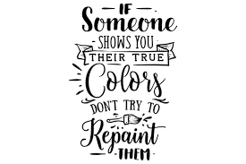 Я вижу твои истинные цвета, and that's why i love you. If Someone Shows You Their True Colors Don T Try To Repaint Them Svg Plotterdatei Von Creative Fabrica Crafts Creative Fabrica