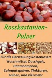 Kastanienpulver Selber Machen Fur Viele Anwendungen Heilen Putzmittel Selbstgemacht Kastanien Waschmittel