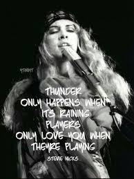 Thunder Only Happens When Its Raining Players Only Love You When They Re Playing Stevie Nicks Quotes Fleetwood Mac Dreams Stevie Nicks