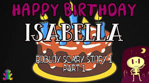 Let S Play Roblox Horror Game Isabella S Birthday Story 1 Part 1 Roblox Horror Game Play Roblox