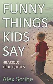 With lacey ellis' littlehoots app, parents can document the standouts to revisit and laugh. Funny Things Kids Say Hilarious True Quotes Family Laughs Book 1 English Edition Ebook Scribe Alex Amazon De Kindle Shop