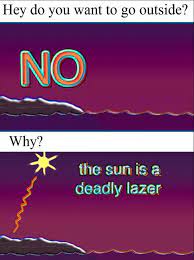The Sun Is A Deadly Lazer Know Your Meme