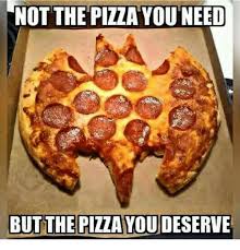 Deserve Pizza Meme Pizza Meme Pizza Pizza You