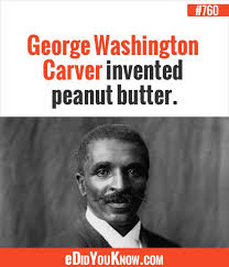 Carver revolutionized agriculture in the south, transforming its economy. Edidyouknow Com George Washington Carver Invented Peanut Butter Wtf Fun Facts George Washington Carver Celebrity Facts