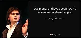 Love yourself first and everything else falls into line. Joseph Prince Quote Use Money And Love People Don T Love Money And Use