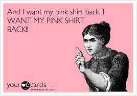 The glossy one with tassels that baba jaan gave me? And I Want My Pink Shirt Back I Want My Pink Shirt Back Confession Ecard