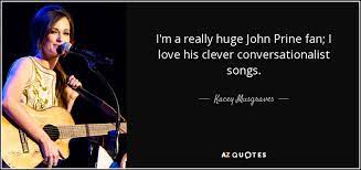 Broken hearts and dirty windowsmake life difficult to seethats. Kacey Musgraves Quote I M A Really Huge John Prine Fan I Love His