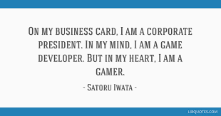 On My Business Card I Am A Corporate President In My Mind I Am A Game