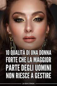 10 qualità di una donna forte che la maggior parte degli uomini non riesce  a gestire