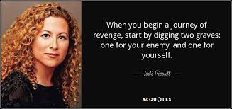 A quote can be a single line from one character or a memorable dialog between several characters. Jodi Picoult Quote When You Begin A Journey Of Revenge Start By Digging