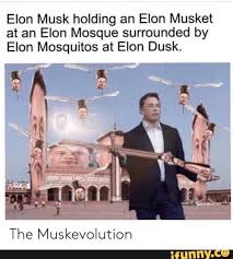Elon Musk Holding An Elon Musket At An Elon Mosque Surrounded By Elon Mosquitos At Elon Dusk The Muskevolution Ifunny New Funny Images Funny Memes About Girls Funny Jokes