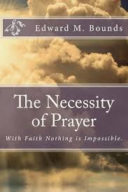 The Necessity of Prayer: With Faith Nothing is Impossible.
