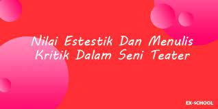 Wilson berpendapat bahwa ada tiga domain utama dalam apresiasi seni yang. Nilai Estestik Dan Menulis Kritik Dalam Seni Teater Your All In One Event Partner Solution