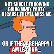 Search, discover and share your favorite funny memes gifs. Going Away Party Funny Meme Going Away Parties Party Funny Goodbye Party