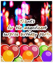 Receiving birthday wishes from friends, family members, colleagues, near and dear is a quite common thing. Amazing Thank You Messages After Surprise Birthday Party