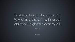 Bruce Lee Quote Don T Fear Failure Not Failure But Low Aim Is The Crime In