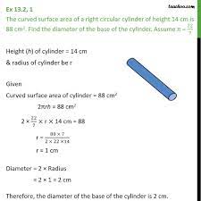 From the above figure, you can see that the curved surface area of cylinder is equal now, the first expression to the left of the addition sign calculates the surface area of the curved face and the second expression on the right. Ex 13 2 1 The Curved Surface Area Of A Right Circular