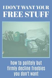 Otherwise, they would have to pay a company to haul it away. I Don T Want Your Free Stuff The Minimalist Mom
