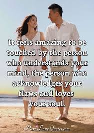 It Feels Amazing To Be Touched By The Person Who Understands Your Mind The Purelovequotes