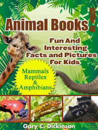 Animal fun facts for kids learning english, plus esl teachers' resources. Animals Animal Books For Kids A Book Of Animal Facts And Animal Pictures About The Mammals Reptiles And Amphibians Of The Animal Kingdom Kindle Edition By Dickinson Gary Children Kindle Ebooks