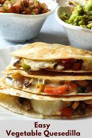 Easy Vegetable Quesadilla Recipe Vegetable Quesadilla Recipes Mexican Food Recipes Easy Quesadilla