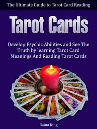 Most web sites giving definitions or meanings tend to have just a few lines and that's not very helpful; Tarot Cards The Ultimate Guide To Tarot Card Reading Develop Psychic Abilities And See The Truth By Learning Tarot Card Meanings And Reading Tarot Cards Ebook By Raina King 9781386976851