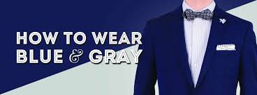 How To Wear Blue Gray Color Combinations For Blues Greys In Menswear