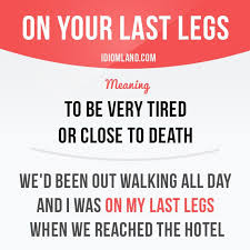 Bite Off More Than You Can Chew Meaning In Hindi On Your Last Legs Means To Be Very Tired Example We D Been Out Walking All Day And I Was On My Last Leg English Phrases English Idioms Idioms And Phrases