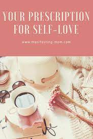 Your Prescription For Self Love The Manifesting Mom Self Love Personal Growth Motivation Self Care Routine