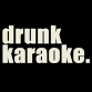 DRUNK KARAOKE!
