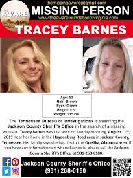 MISSING*** The Tennessee Bureau of Investigations is assisting the Jackson  County Sheriff's Office in the search of a missing woman. Tracey Barnes was  last seen