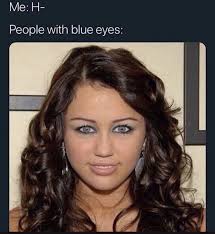 Pin By Tay On 707 Eyes Meme People With Blue Eyes Miley Cyrus