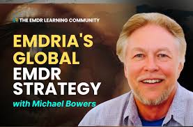 EMDRIA's Approach to Global Dissemination and Acceptance of EMDR With  Michael Bowers