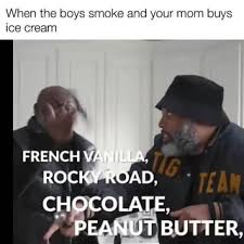 When The Boys Smoke And Your Mom Buys Ice Cream French Vanilla Rocky Road Chocolate Peanut Butter Cookie Dough