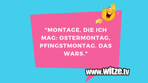Das mädchen kann mit einem. Montage Die Ich Mag Ostermontag Pfingstmontag Lustige Witze Und Spruche Www Witze Tv
